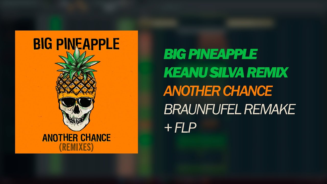 Big Pineapple - Another Chance (Keanu Silva Remix) (Braunfufel Remake + FLP)