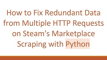 How to Fix Redundant Data from Multiple HTTP Requests on Steam
