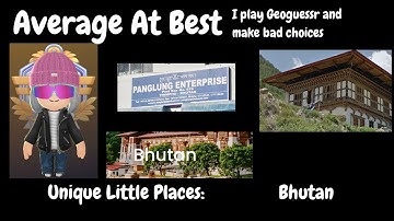 Geoguessr: Bhutan, Unique Little Places
