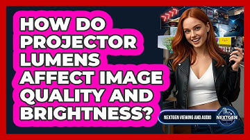 How Do Projector Lumens Affect Image Quality And Brightness? - NextGen Viewing and Audio