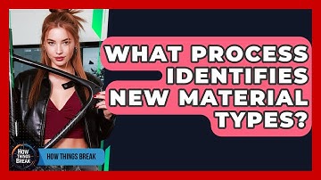 What Process Identifies New Material Types? - How Things Break