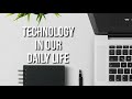 Technology In Our Daily Life