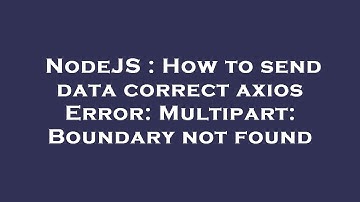 NodeJS : How to send data correct axios Error: Multipart: Boundary not found