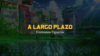 A Largo Plazo 😬 | Hermanos Figueroa | VIDEO LETRA/LYRICS OFICIAL