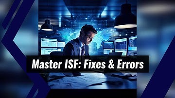 Master ISF Filing: Common Errors and Fix Strategies