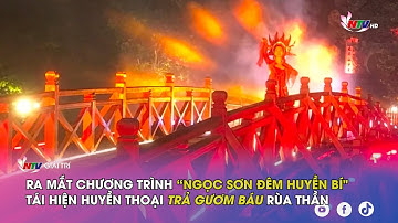 Ra mắt Chương trình "Ngọc Sơn đêm huyền bí" tái hiện huyền thoại trả gươm báu rùa thần