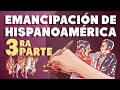 La Emancipación de Hispanoamérica | Tercera parte