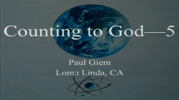 Counting to God (Part 5 - Design in Universe/Multiverse) 5-20-2017 by Paul Giem