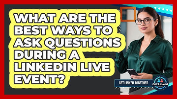 What Are The Best Ways To Ask Questions During A LinkedIn Live Event? - Get Linked Together