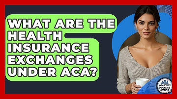 What Are The Health Insurance Exchanges Under ACA? - Making Politics Simple