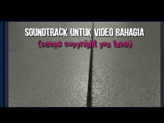 bebas copyrihgt backsound - soundtrack untuk video bahagia (bebas copyright YouTube) class=