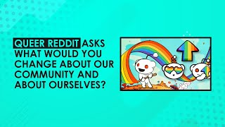 Queer Reddit Asks What Would You Change About Our Community And About Ourselves