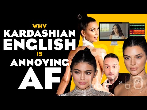Kardashian English - Proof that It's Annoying AF | Valley Girl Upspeak, Vocal Fry, e→æ vowel shift
