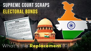 On what logic has Supreme Court scrapped Electoral Bonds - What will replace them ?