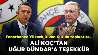 Ali Koç'tan Uğur Dündar'a teşekkür: Fenerbahçe Yüksek Divan Kurulu toplantısı...