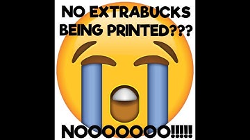 EXTRABUCKS NOT PRINTING??? NOOOOO!!!!