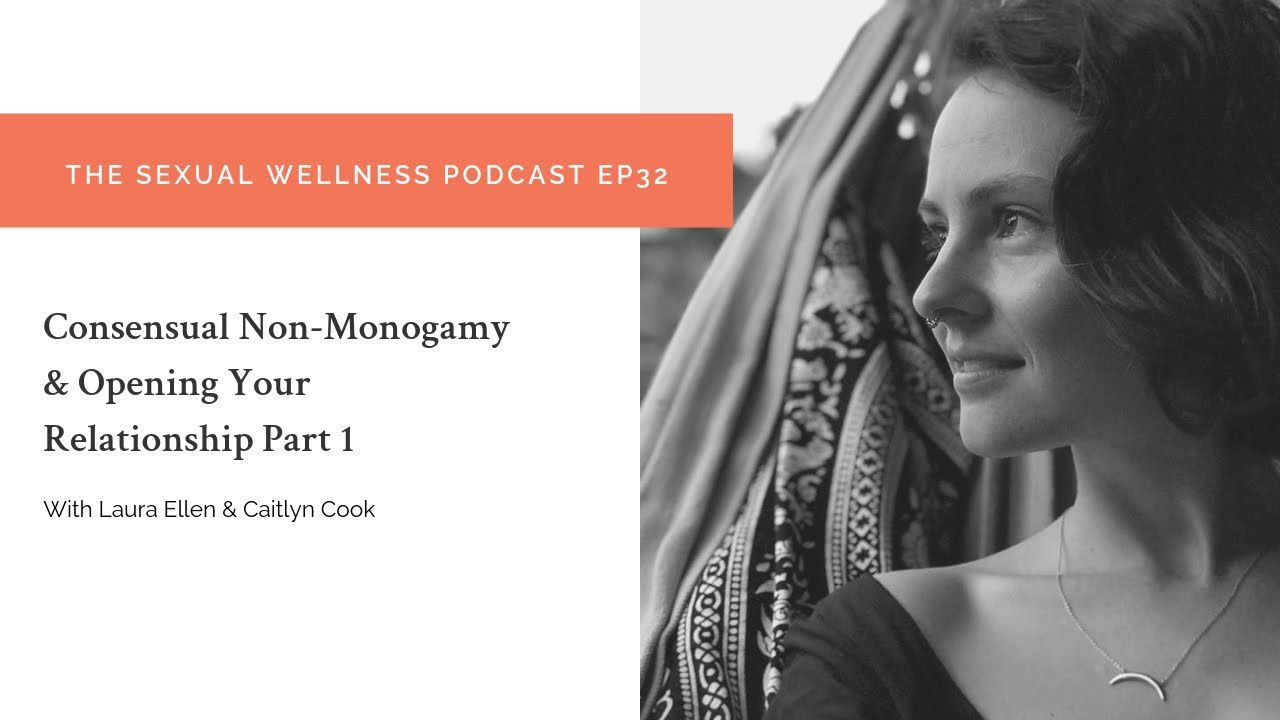 Consensual Non Monogamy And Opening Your Relationship Part 1 The Sexual Wellness Podcast Ep32