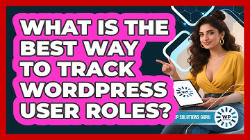 What Is The Best Way To Track WordPress User Roles?