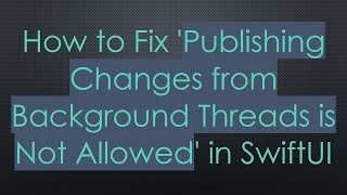 How to Fix 'Publishing Changes from Background Threads is Not Allowed' in SwiftUI
