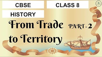 From Trade to Territory : Class 8 History Chapter 2 | Part-2 | CBSE | English
