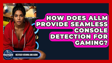 How Does ALLM Provide Seamless Console Detection For Gaming? - NextGen Viewing and Audio