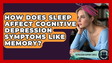 How Does Sleep Affect Cognitive Depression Symptoms Like Memory? | Depression Support Circle