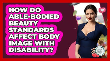How Do Able-bodied Beauty Standards Affect Body Image With Disability? - Inside Body Image