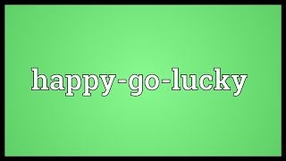 Happy-go-lucky Meaning