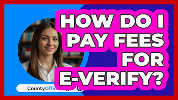 How Do I Pay Fees For E‑Verify? | CountyOffice News