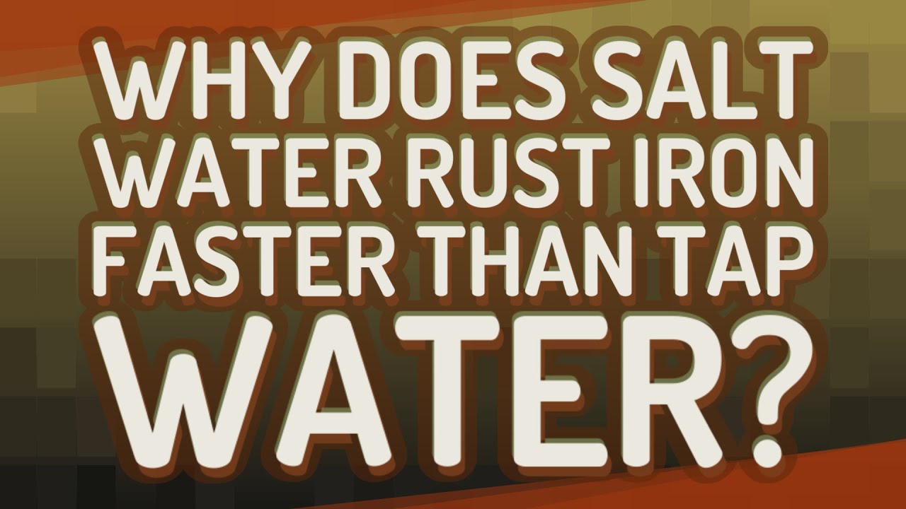 Why Does Salt Water Rust Iron Faster Than Tap Water?