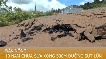 Đắk Nông - 10 năm chưa sửa xong 500m đường sụt lún