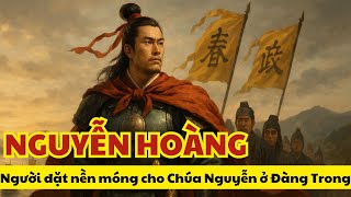 Lịch sử Việt Nam: Nguyễn Hoàng người đặt nền móng cho Chúa Nguyễn ở Đàng Trong