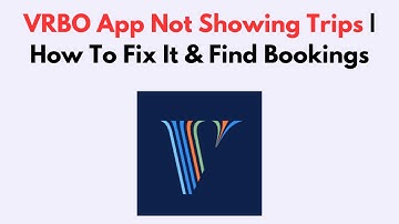 VRBO App Not Showing Trips | How To Fix It & Find Bookings