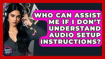 Who Can Assist Me If I Don’t Understand Audio Setup Instructions? | Audio Gear Insider