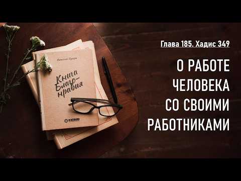185. Книга благонравия. Хадис 349. О РАБОТЕ ЧЕЛОВЕКА СО СВОИМИ РАБОТНИКАМИ