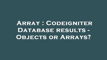 Array : Codeigniter Database results - Objects or Arrays?