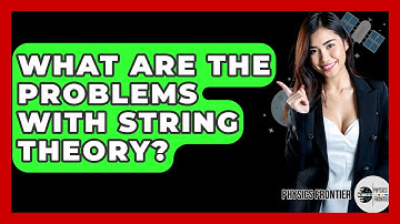 What Are The Problems With String Theory? - Physics Frontier