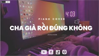 CHA GIÀ RỒI ĐÚNG KHÔNG | Piano cover | Nguyenn | St: Phạm Hồng Phước