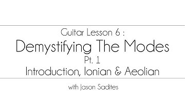 Guitar Lesson 6 - Demystifying The Modes - PT. 1 - Intro, Ionian & Aeolian Modes