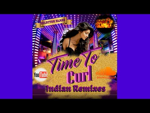 Time To Curl -  Indian Remixes  (Selector Blaze Guyana)