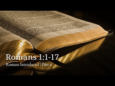 Romans 1:1-17 | Romans Introduced | Part 2