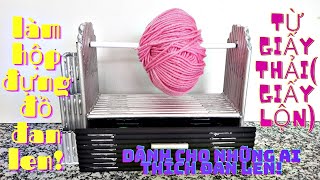 làm hộp đựng đồ đan len,từ giấy thải(giấy lộn),dành cho những ai yêu thích đan len, 4k _ Tuệ An DIY