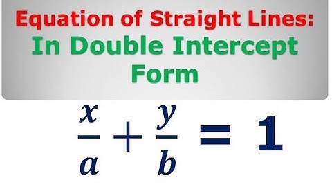 Double Intercept form: Equation of straight line