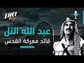 عبد الله التل قائد معركة القدس