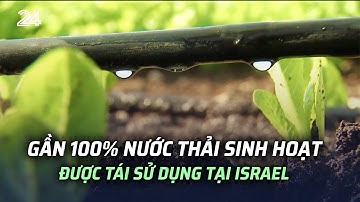 Gần 100% nước thải sinh hoạt được tái sử dụng tại Israel | VTV24
