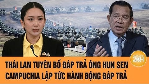 Thái Lan tuyên bố đáp trả ông Hun sen; Campuchia đe dọa ‘hóa rắn mổ chết người’  | Toàn cảnh 24h