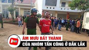 Âm mưu bất thành của nhóm tấn công 2 trụ sở xã ở Đắk Lắk | BPTV