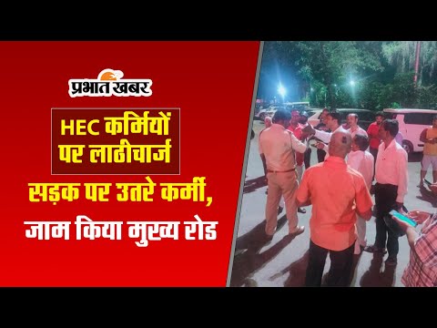 HEC कर्मियों पर लाठीचार्ज, तो सड़क पर उतरे कर्मी, जाम किया मुख्य रोड