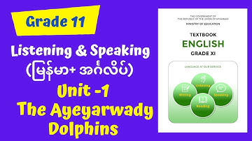 Grade 11 , Unit 1- The Ayeyarwady Dolphins  (Listening and Speaking)