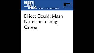 Elliott Gould: Mash Notes on a Long Career Audiobook by Alec Baldwin, Elliot Gould